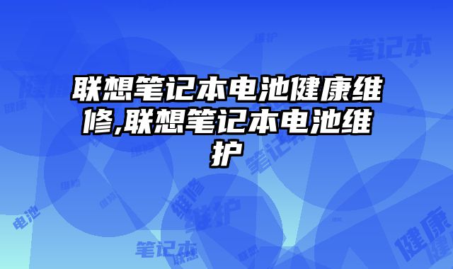 聯想筆記本電池健康維修,聯想筆記本電池維護