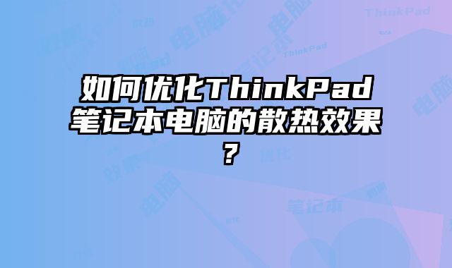 如何優化ThinkPad筆記本電腦的散熱效果？