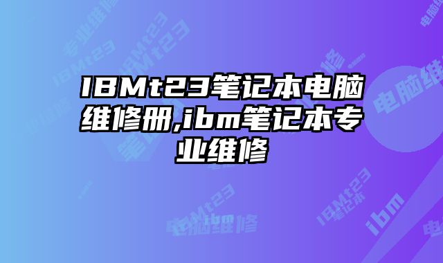 IBMt23筆記本電腦維修冊,ibm筆記本專業維修