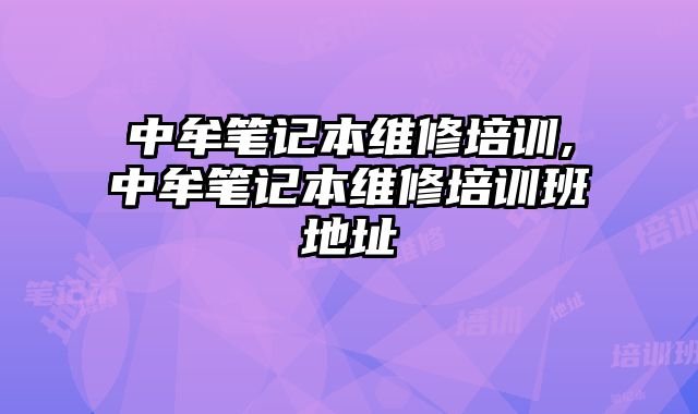 中牟筆記本維修培訓,中牟筆記本維修培訓班地址