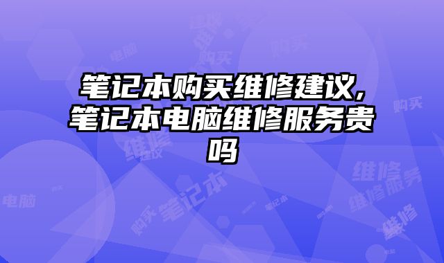 筆記本購買維修建議,筆記本電腦維修服務貴嗎