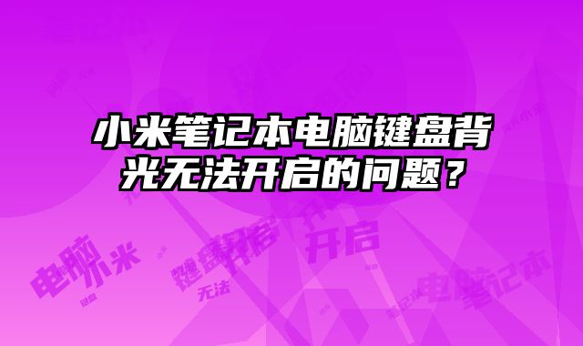 小米筆記本電腦鍵盤背光無法開啟的問題？