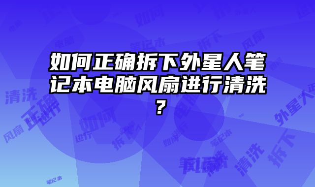 如何正確拆下外星人筆記本電腦風扇進行清洗？