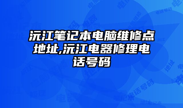 沅江筆記本電腦維修點地址,沅江電器修理電話號碼