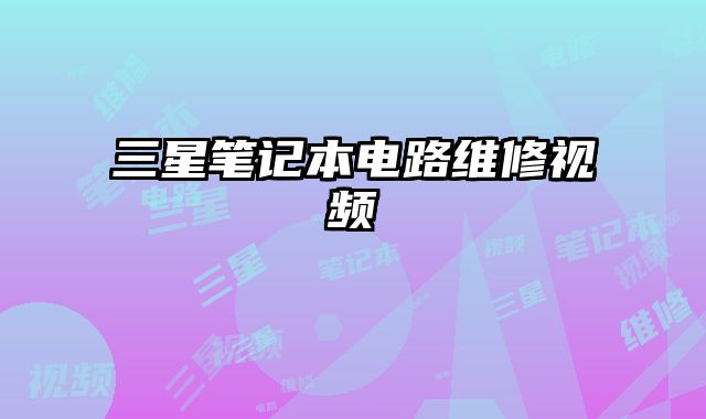 三星筆記本電路維修視頻