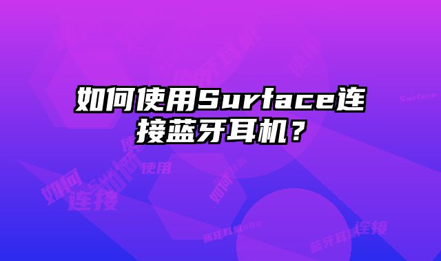 如何使用Surface連接藍牙耳機？