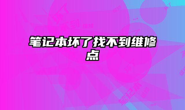 筆記本壞了找不到維修點