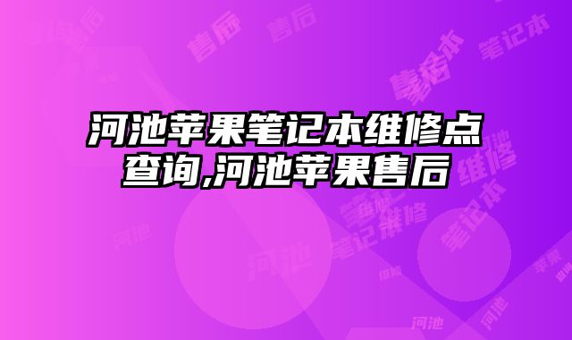 河池蘋果筆記本維修點(diǎn)查詢,河池蘋果售后