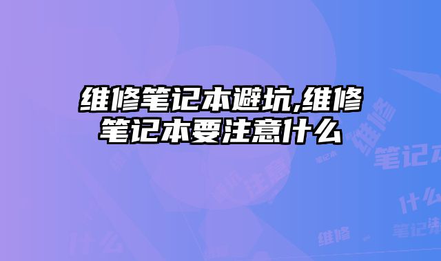 維修筆記本避坑,維修筆記本要注意什么