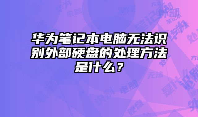 華為筆記本電腦無法識別外部硬盤的處理方法是什么？