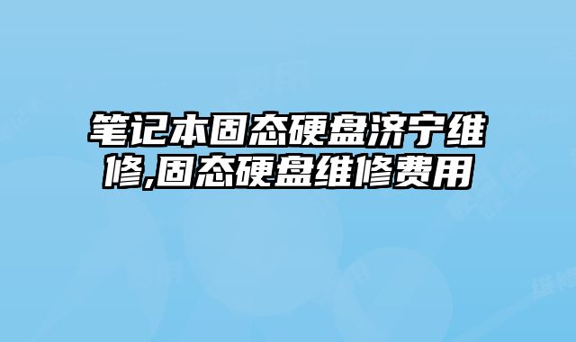 筆記本固態硬盤濟寧維修,固態硬盤維修費用