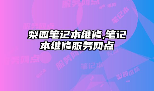 梨園筆記本維修,筆記本維修服務網點