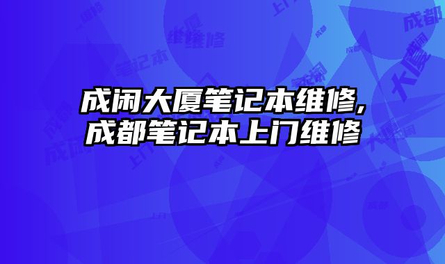 成閑大廈筆記本維修,成都筆記本上門維修