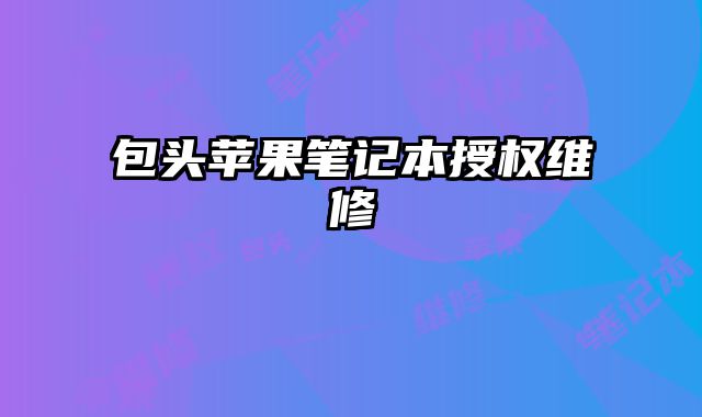 包頭蘋果筆記本授權維修