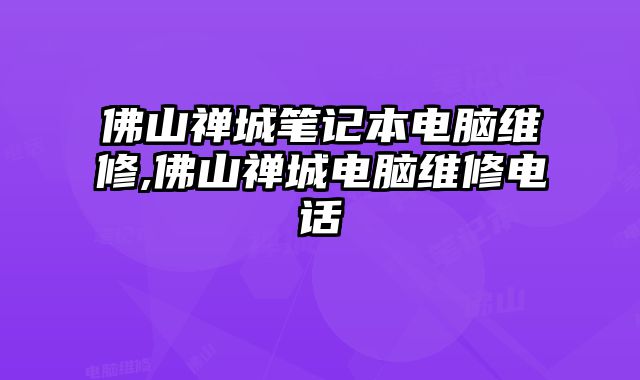 佛山禪城筆記本電腦維修,佛山禪城電腦維修電話