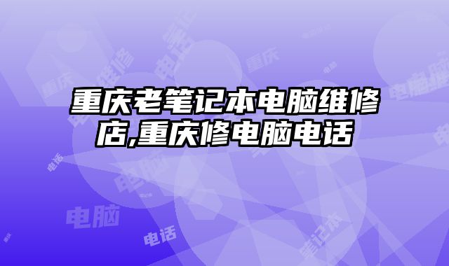 重慶老筆記本電腦維修店,重慶修電腦電話
