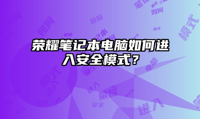 榮耀筆記本電腦如何進入安全模式？