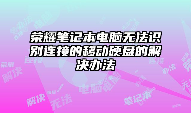 榮耀筆記本電腦無(wú)法識(shí)別連接的移動(dòng)硬盤的解決辦法