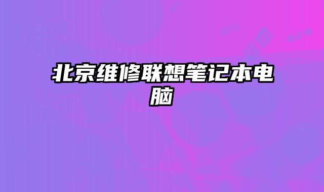北京維修聯(lián)想筆記本電腦