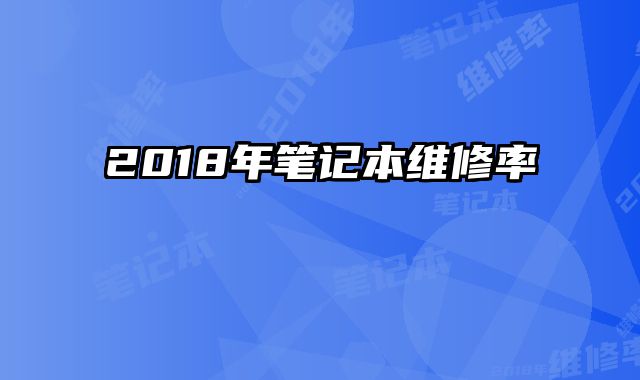 2018年筆記本維修率