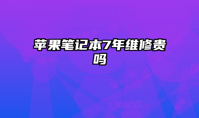 蘋果筆記本7年維修貴嗎