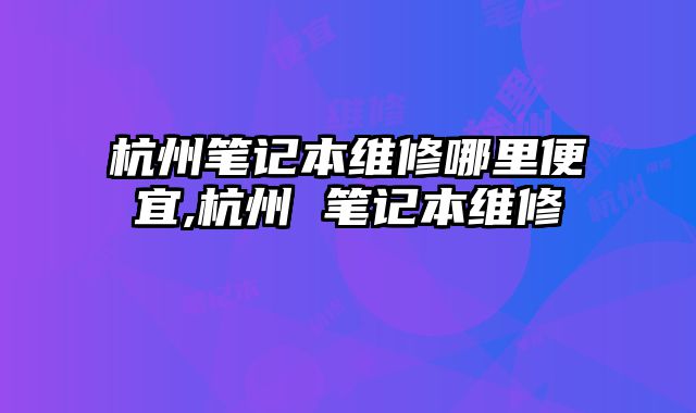 杭州筆記本維修哪里便宜,杭州 筆記本維修