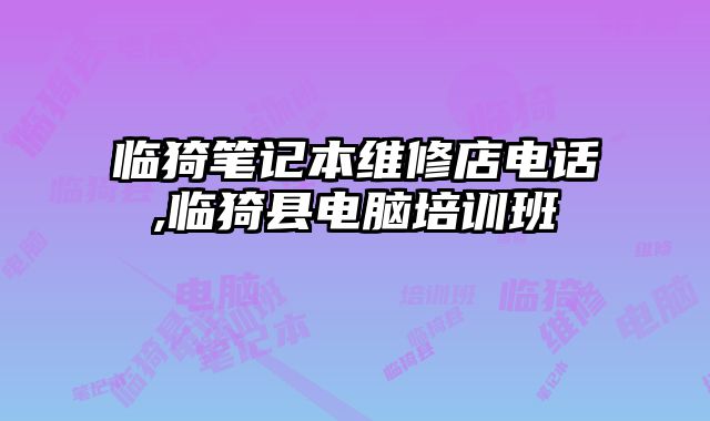 臨猗筆記本維修店電話,臨猗縣電腦培訓(xùn)班