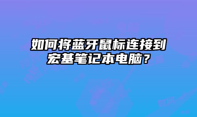 如何將藍牙鼠標連接到宏基筆記本電腦？