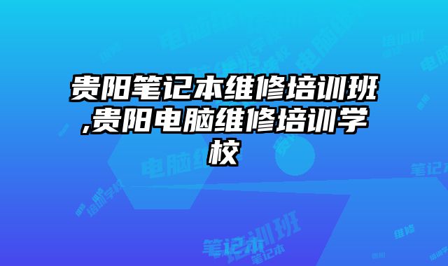 貴陽筆記本維修培訓班,貴陽電腦維修培訓學校
