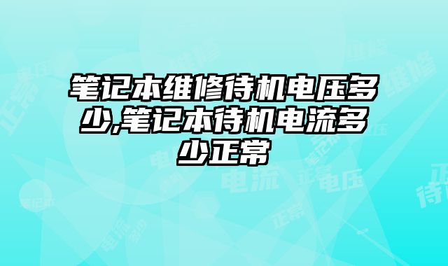 筆記本維修待機電壓多少,筆記本待機電流多少正常