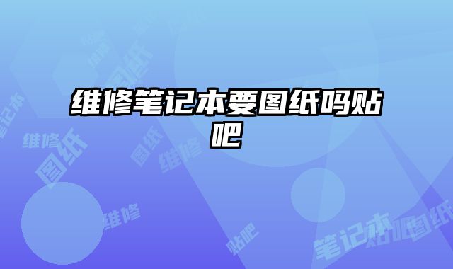 維修筆記本要圖紙嗎貼吧
