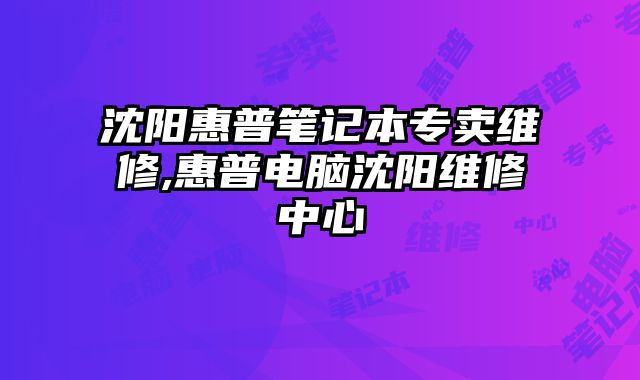 沈陽惠普筆記本專賣維修,惠普電腦沈陽維修中心