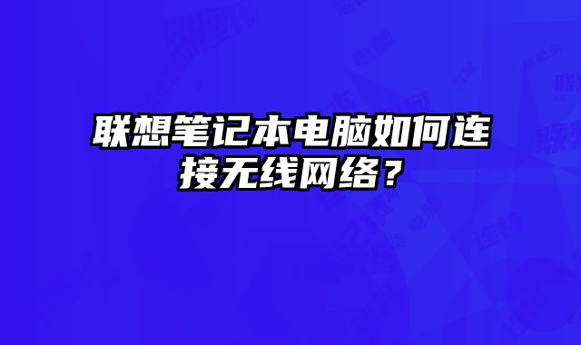 聯想筆記本電腦如何連接無線網絡？