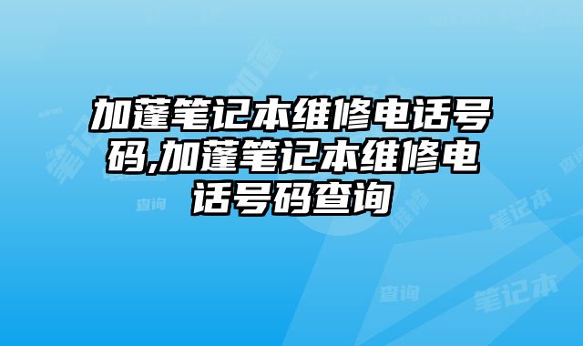 加蓬筆記本維修電話號(hào)碼,加蓬筆記本維修電話號(hào)碼查詢