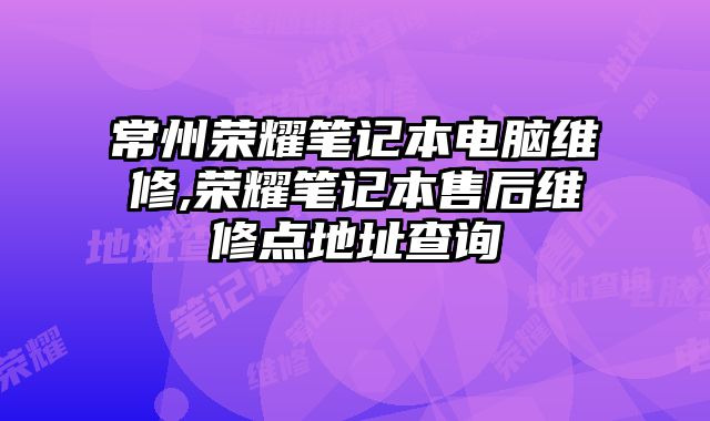 常州榮耀筆記本電腦維修,榮耀筆記本售后維修點(diǎn)地址查詢