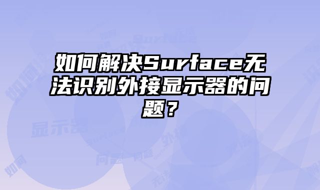 如何解決Surface無法識別外接顯示器的問題？