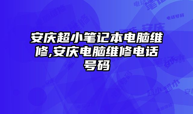 安慶超小筆記本電腦維修,安慶電腦維修電話號碼