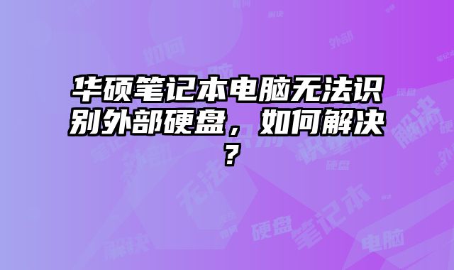 華碩筆記本電腦無法識別外部硬盤，如何解決？