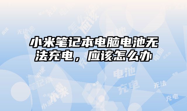 小米筆記本電腦電池無法充電，應該怎么辦