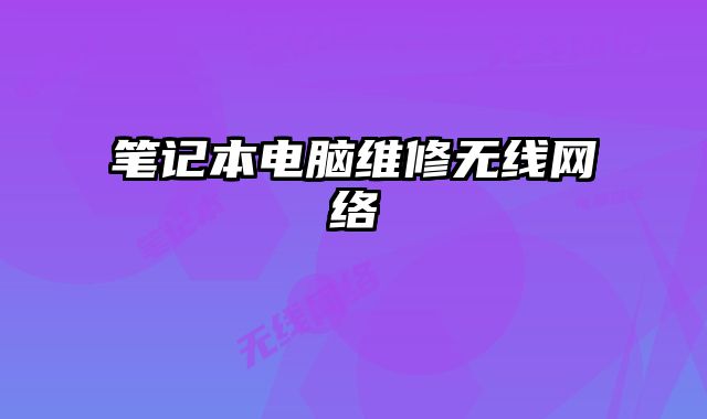 筆記本電腦維修無(wú)線網(wǎng)絡(luò)
