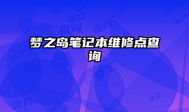 夢(mèng)之島筆記本維修點(diǎn)查詢