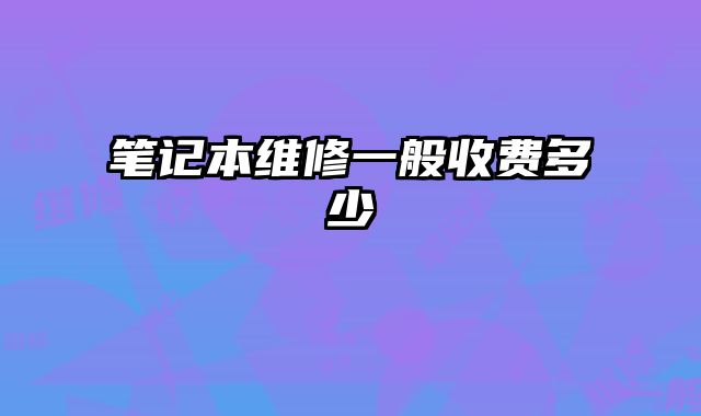 筆記本維修一般收費多少