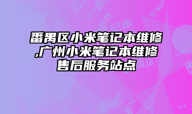 番禺區小米筆記本維修,廣州小米筆記本維修售后服務站點