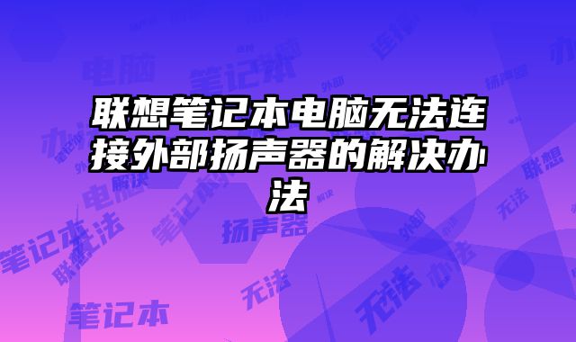 聯想筆記本電腦無法連接外部揚聲器的解決辦法