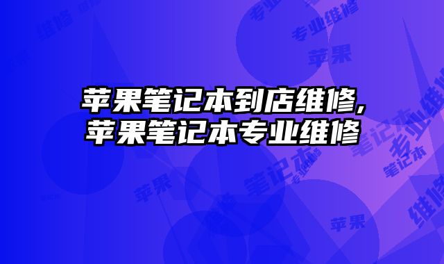 蘋果筆記本到店維修,蘋果筆記本專業維修