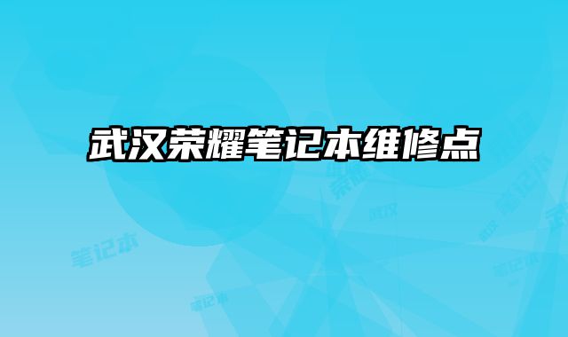 武漢榮耀筆記本維修點
