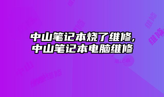 中山筆記本燒了維修,中山筆記本電腦維修