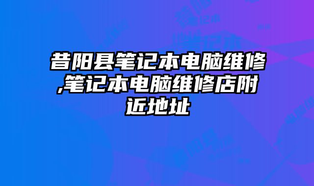 昔陽縣筆記本電腦維修,筆記本電腦維修店附近地址