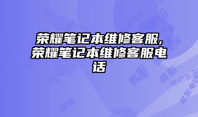 榮耀筆記本維修客服,榮耀筆記本維修客服電話