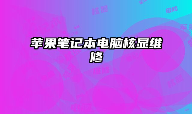 蘋果筆記本電腦核顯維修